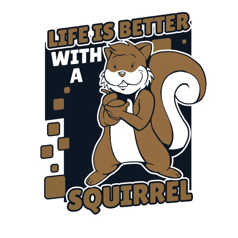Life is Better with a Squirrel Squirrel