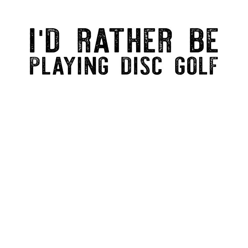 Disc Golfing Frisbee Golf - I'd Rather Be Playing