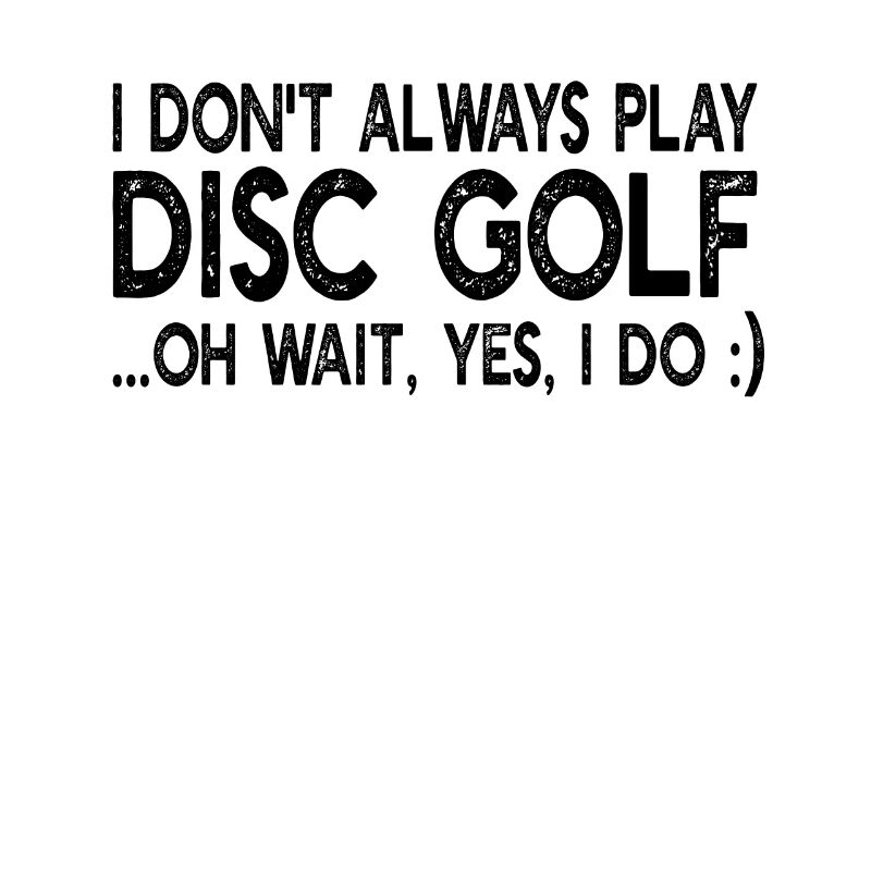 Disc Golfing - I Don't Always Play Disc Golf