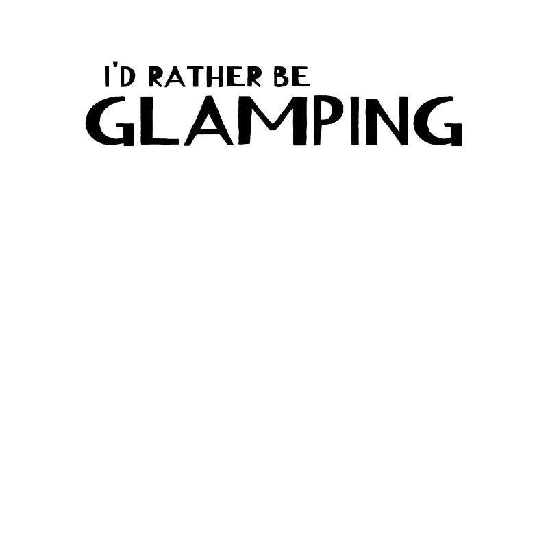 Camping Glamper - I'd Rather Be Glamping