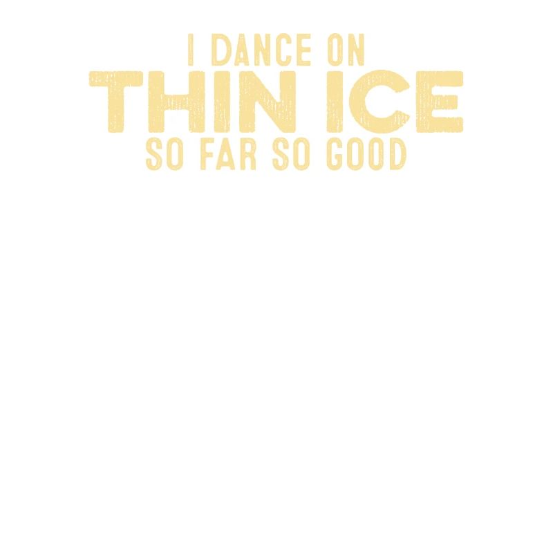I Dance On Thin Ice So Far So Good Funny Cool