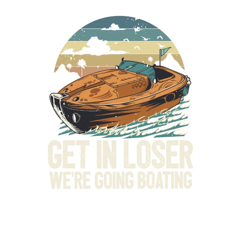 Get In Loser We're Going Boating Funny