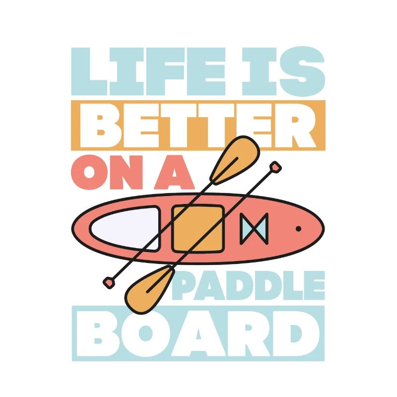 Life is Better On A Paddle Board Stand Up Paddling