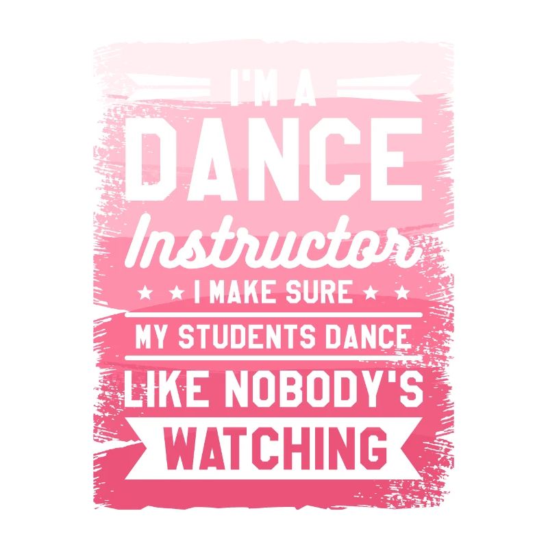 I'm A Dance Instructor I Make Sure My Students
