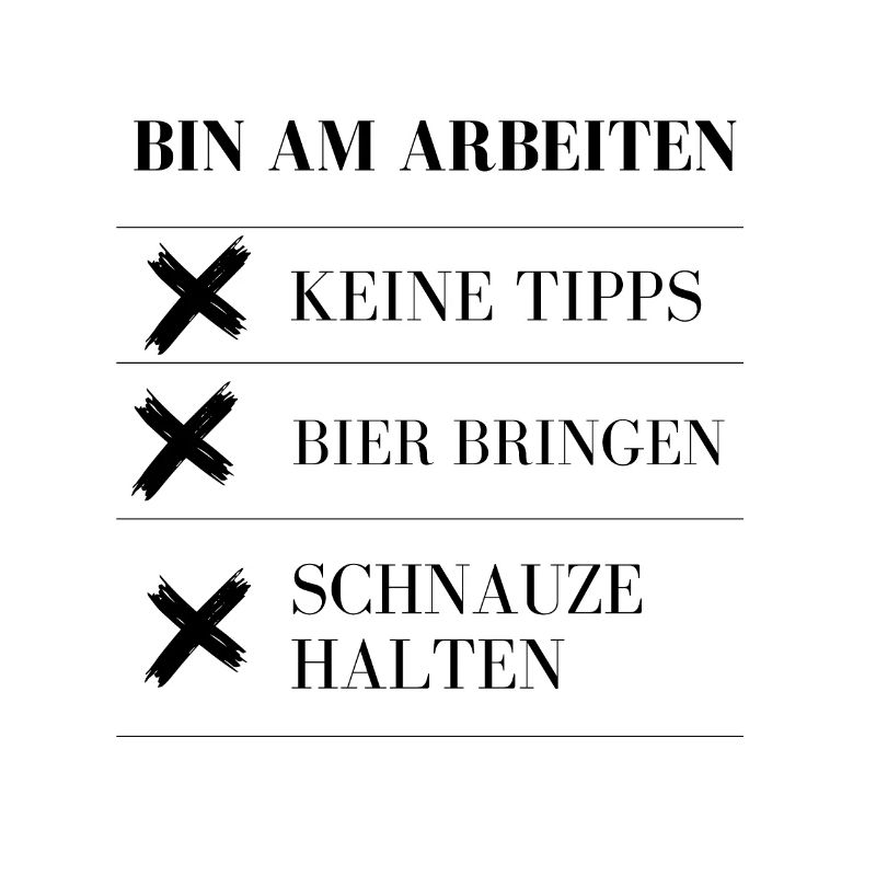 Siehst Du nicht, dass ich arbeite?