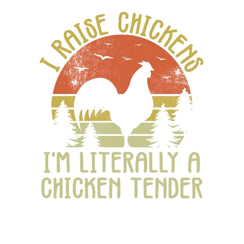 I raise chickens i'm literally a chicken tender