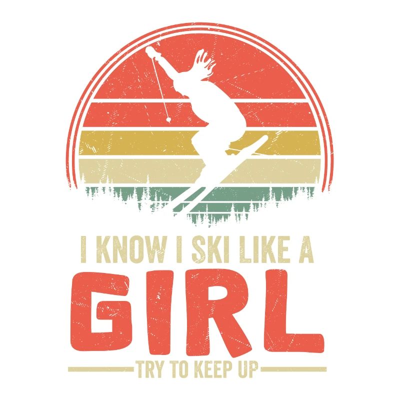 I Know I Ski Like A Girl Try To Keep Up Skiing Win