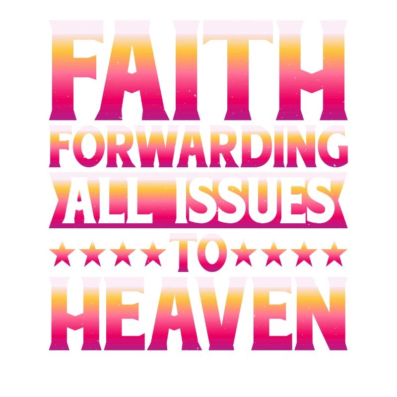 Faith Forwarding All Issues To Heaven 5