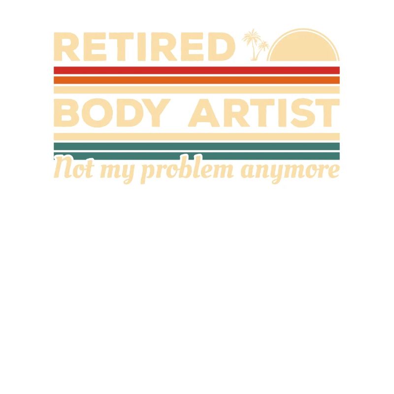 Retired Body Artist Not My Problem Anymore