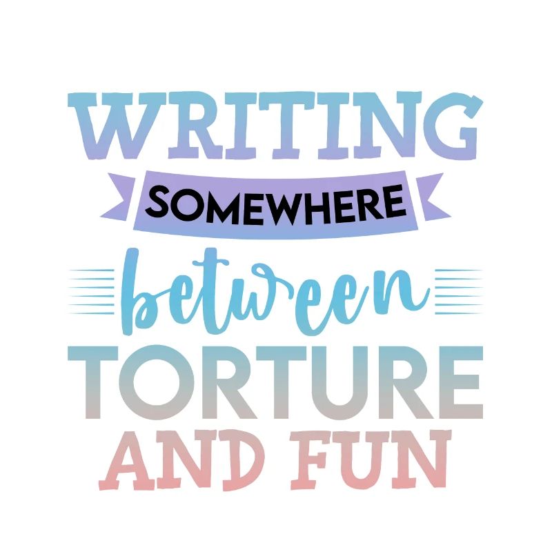 Writing, Somewhere Between Torture And Fun 4