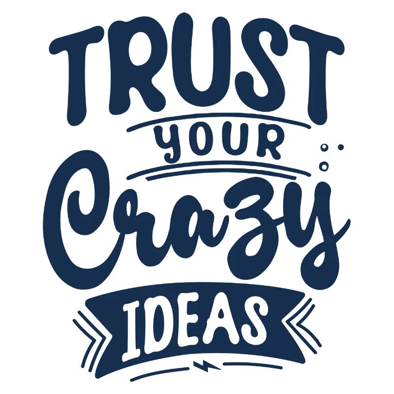 Trust your crazy ideas