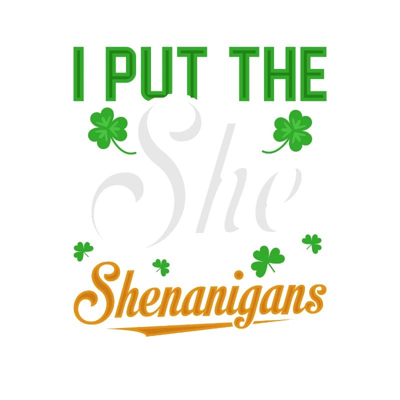 I Put The She In Shenanigans