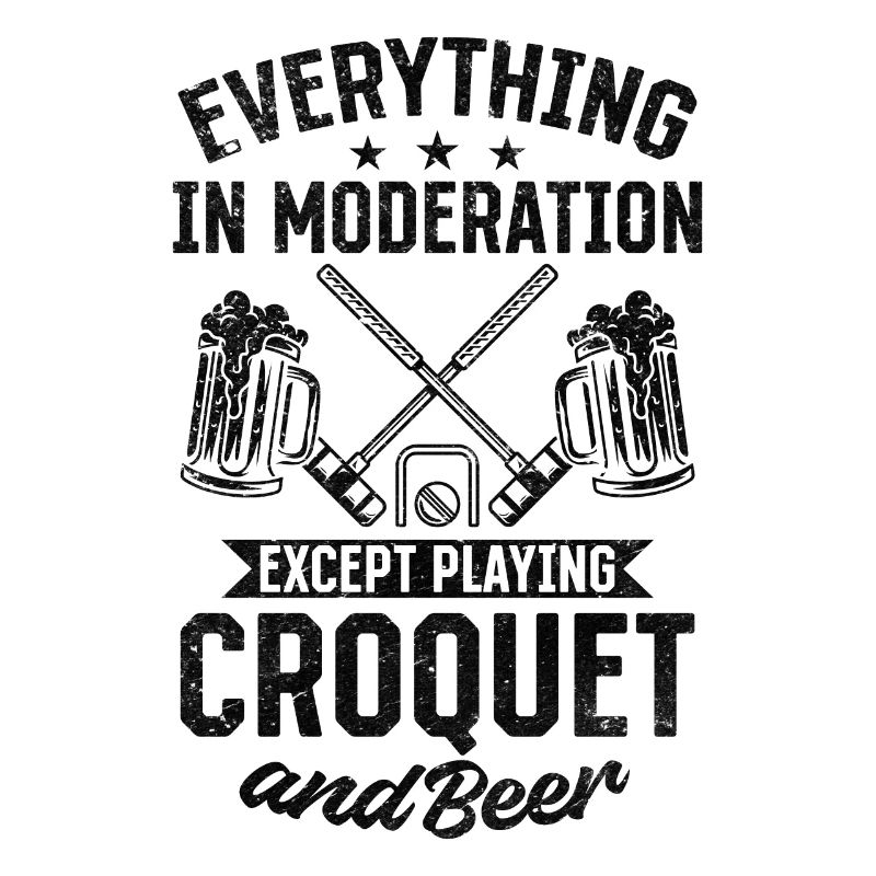 Everything In Moderation Except playing Croquet an