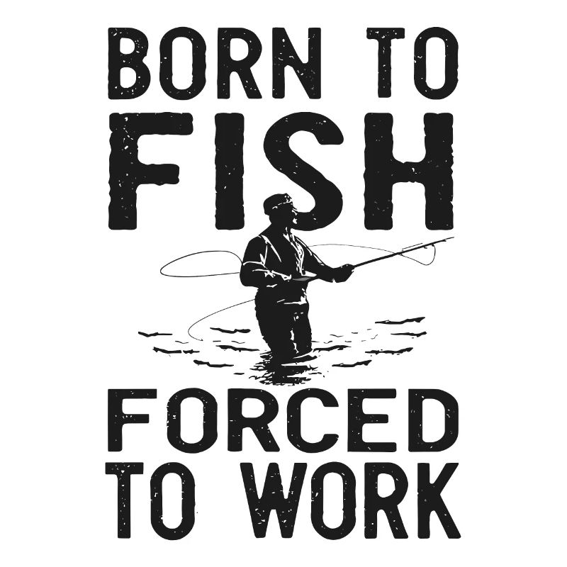 Né pour pêcher, forcé de travailler à la pêche Dicton de pêche
