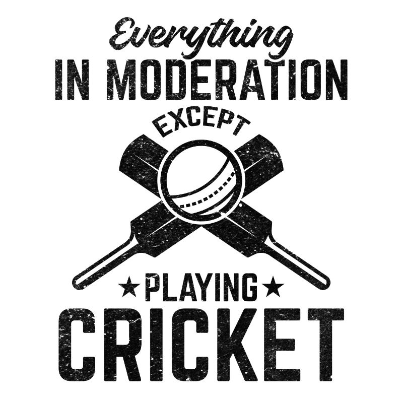 Everything in moderation except playing Cricket