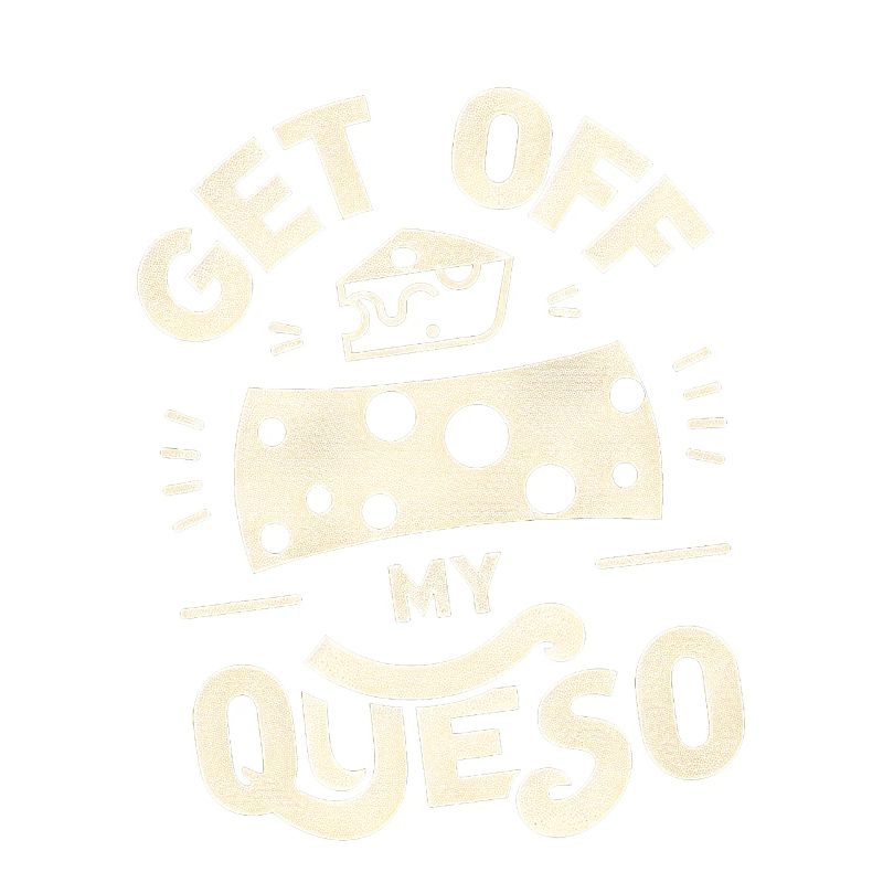 Get Off My Queso 5