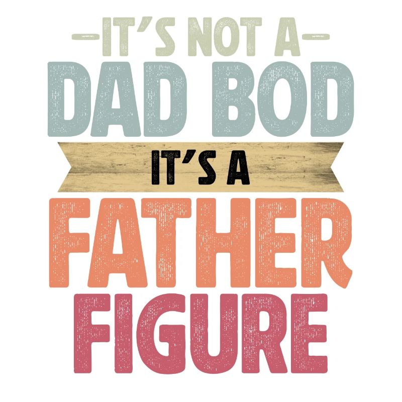 It's not a Dad Bod it's a Father Figure