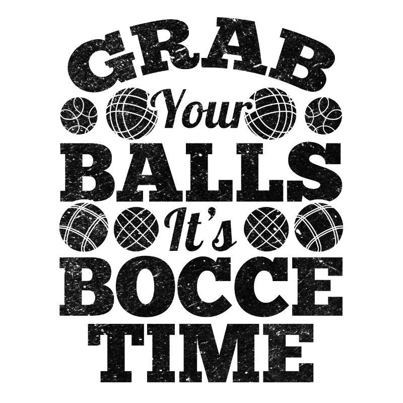 Grab Your Balls It's Bocce Time - Funny Bocce