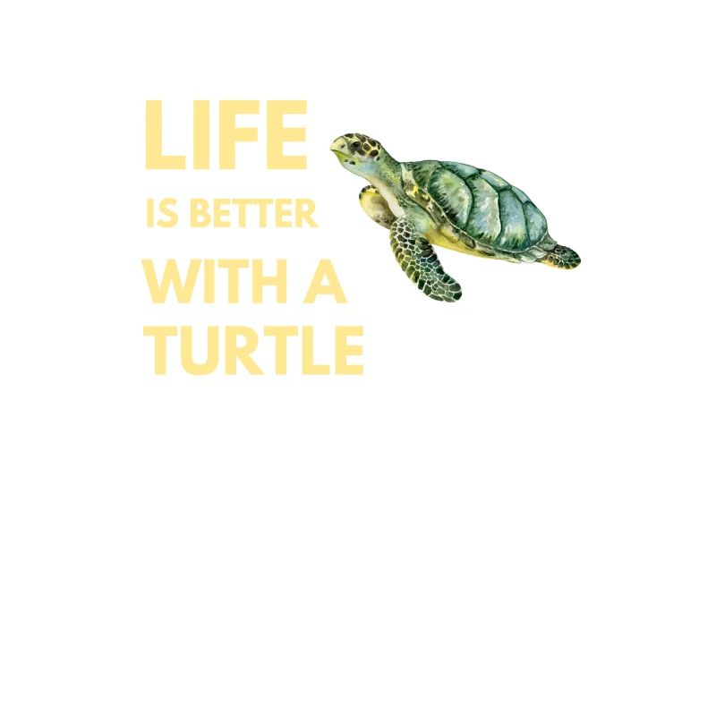 life is better with a turtle