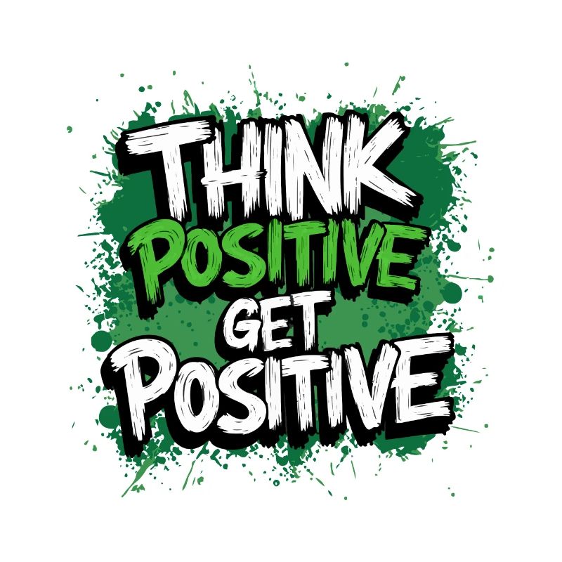 THINK POSITIVE GET POSITIVE