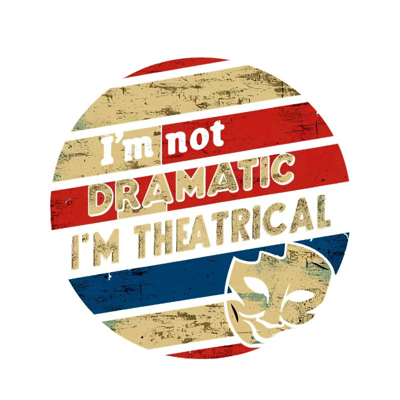 I'm Not Dramatic, I'm Theatrical 50