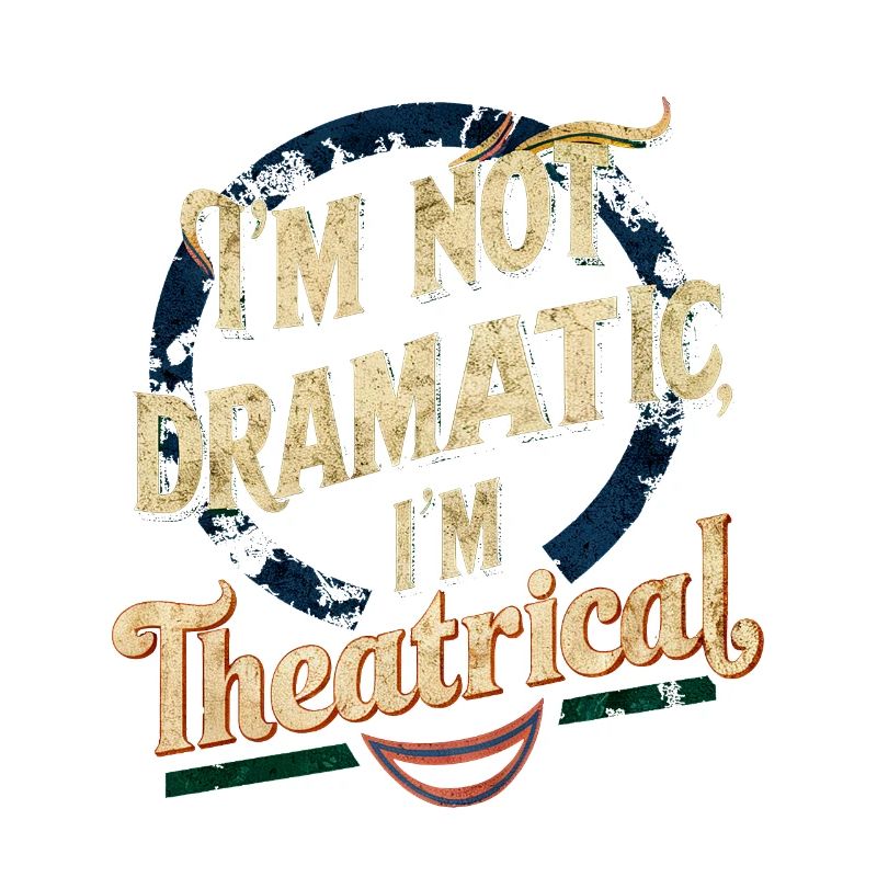 I'm Not Dramatic, I'm Theatrical 58