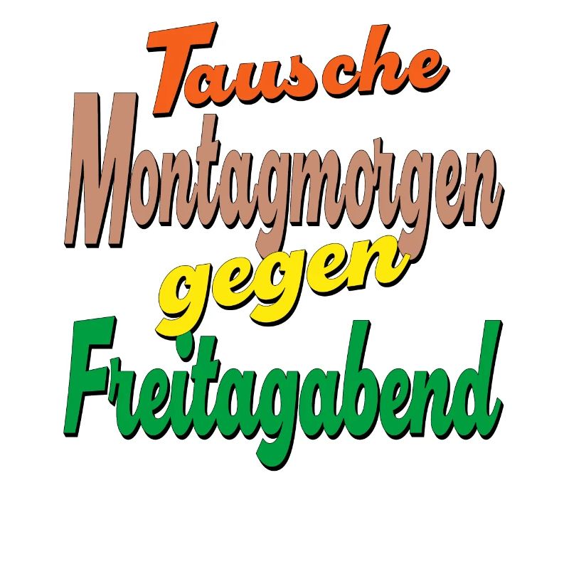 Tausche Montagmorgen gegen Freitagabend