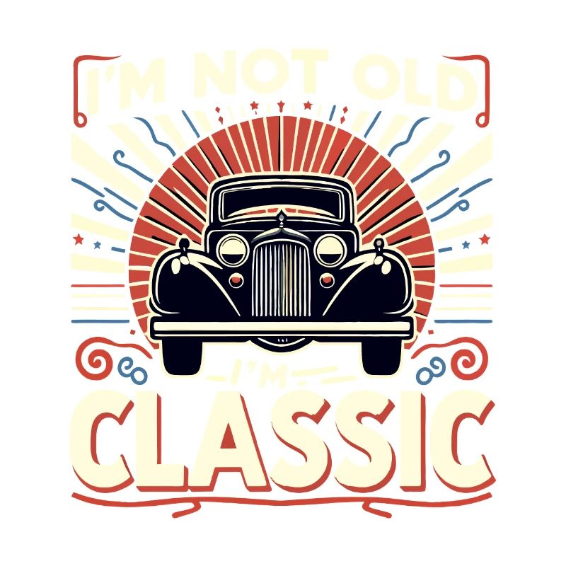 I'M NOT OLD, I'M CLASSIC