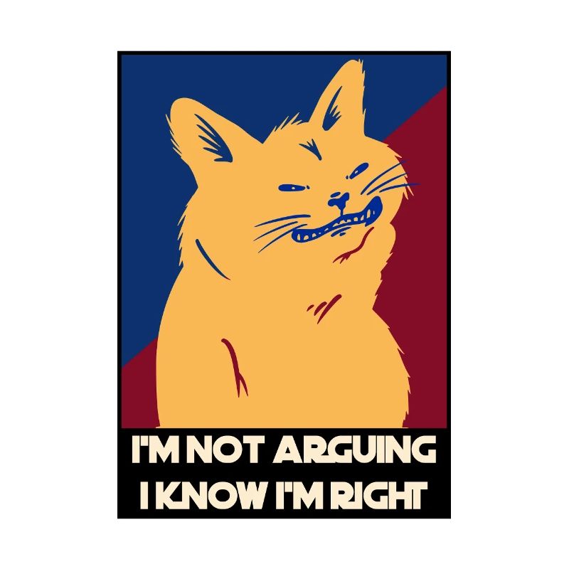 I'm not arguing, I know I'm right cat