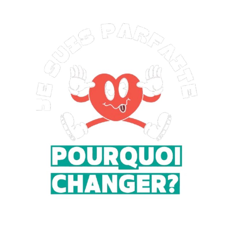 Je suis parfaite pourquoi changer