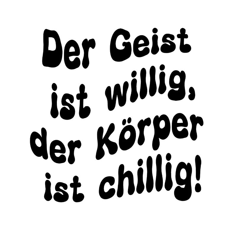 Der Geist ist willig, der Körper ist chillig