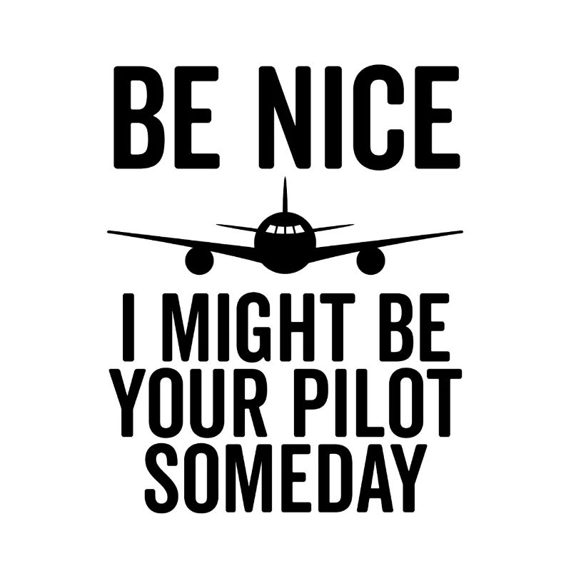 Sei nett, ich könnte eines Tages dein Pilot sein