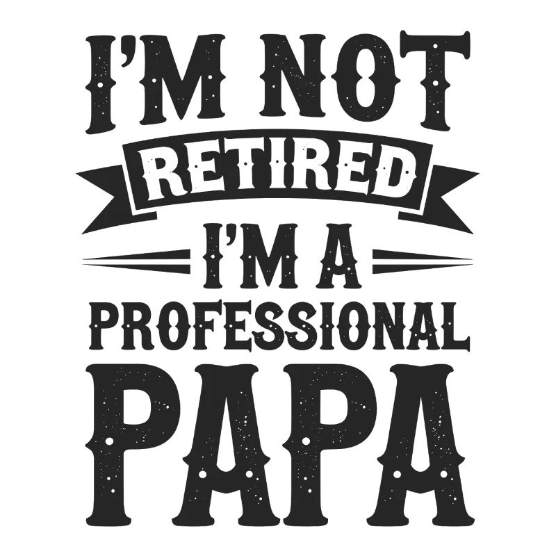 Je ne suis pas à la retraite Papa Déclaration