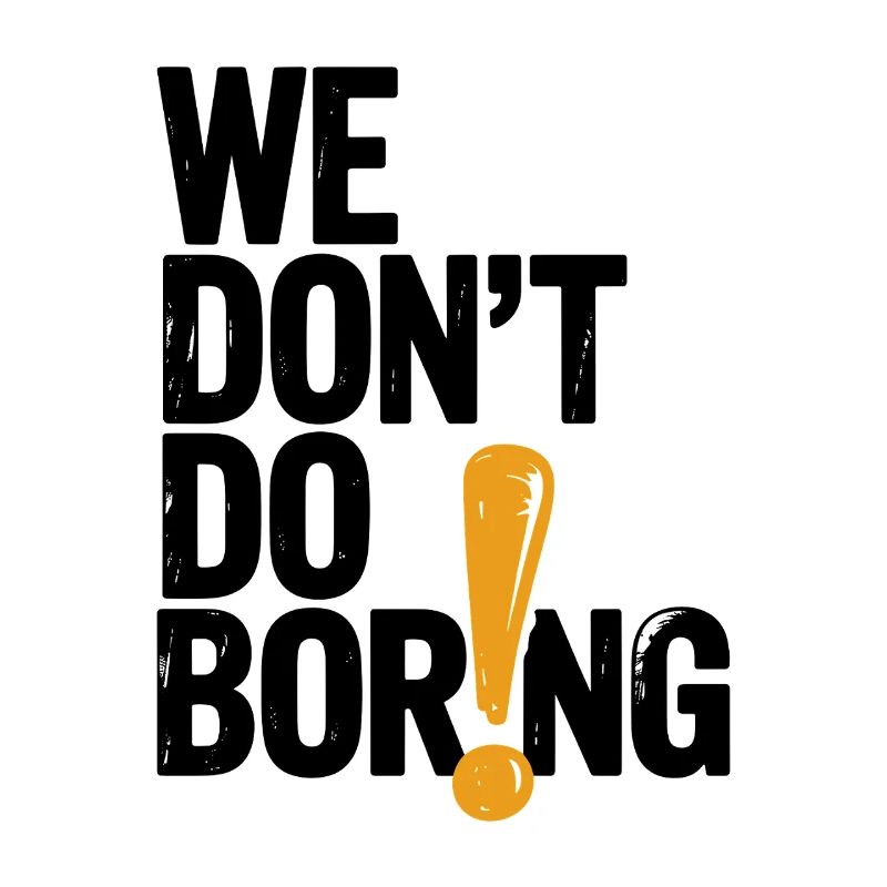 We Don’t Do Boring with Exclamation Point