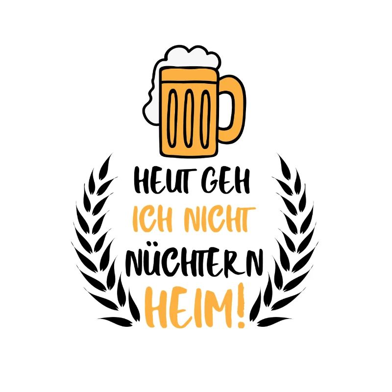 Heut geh Ich Nicht nüchtern Heim, Bier Spruch