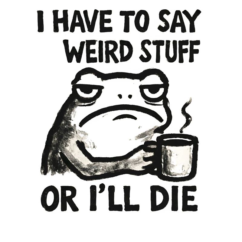 Frog Saying Meme Humor Funny Gift Idea
