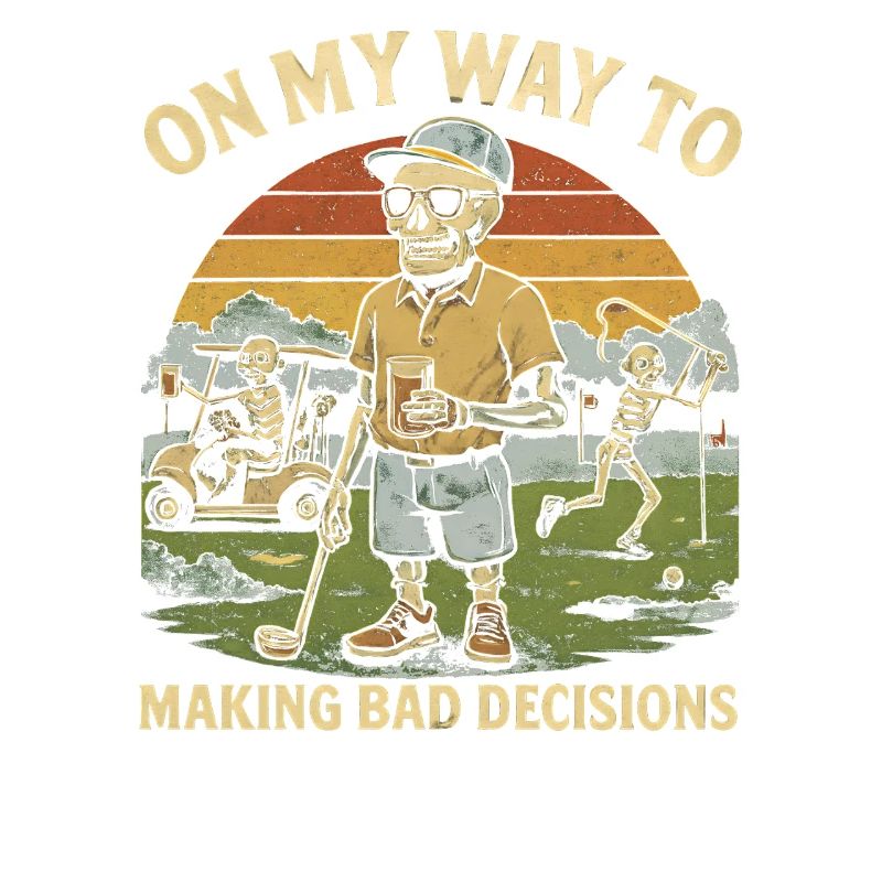 Golf Humor On My Way To Making Bad Decisions