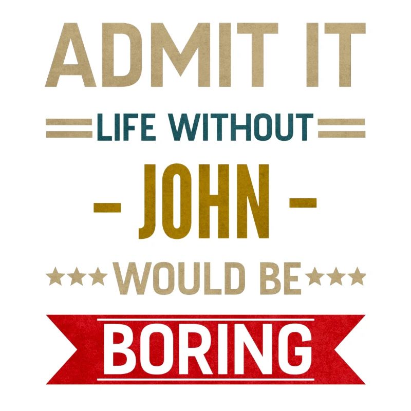 Admit It Life Without John Would Be Boring John