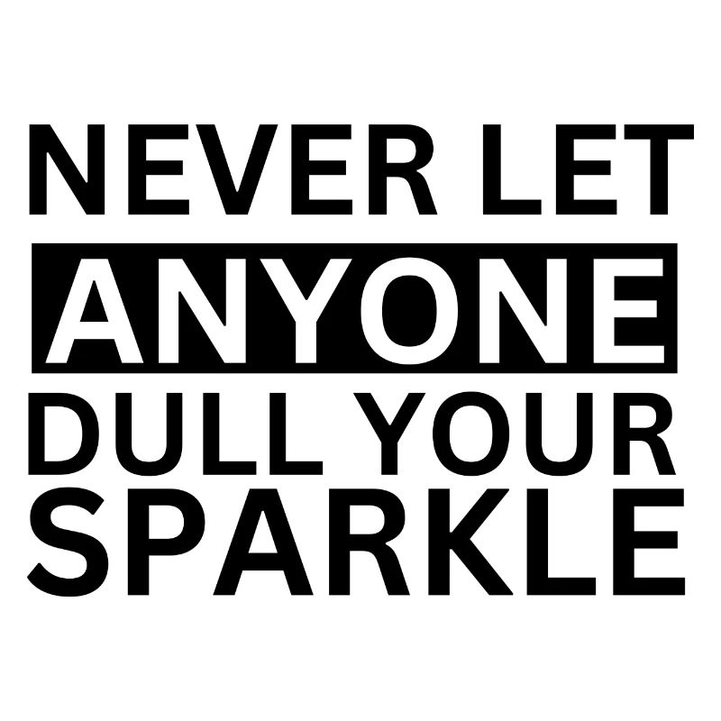 Never Let Anyone Dull Your Sparkle