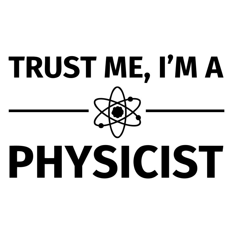 Trust me I'm an Physicist