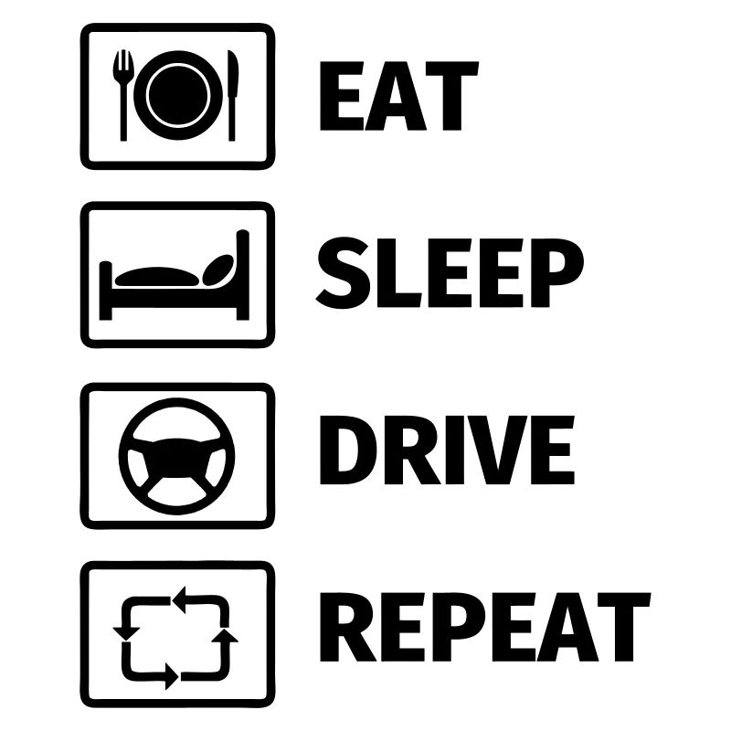 EAT SLEEP DRIVE REPEAT