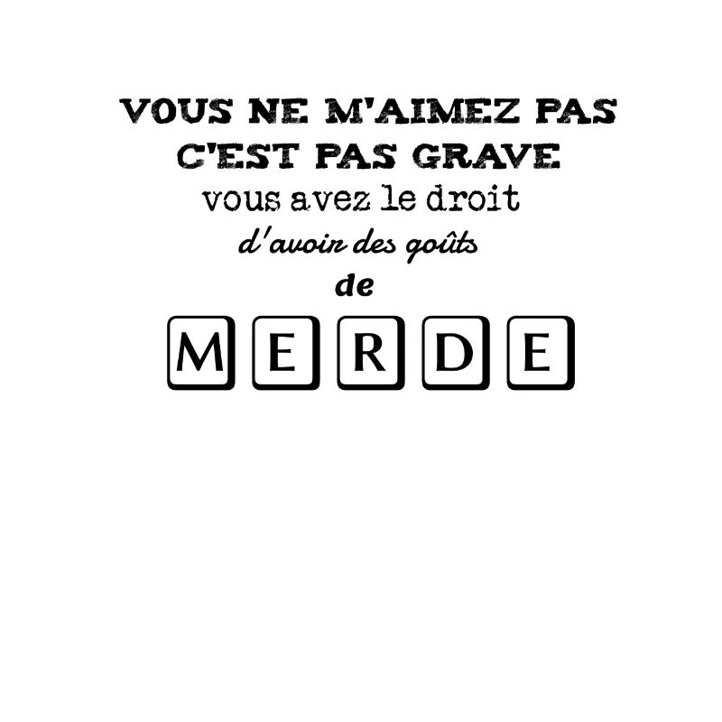 Vous ne m aimez pas c est pas grave.