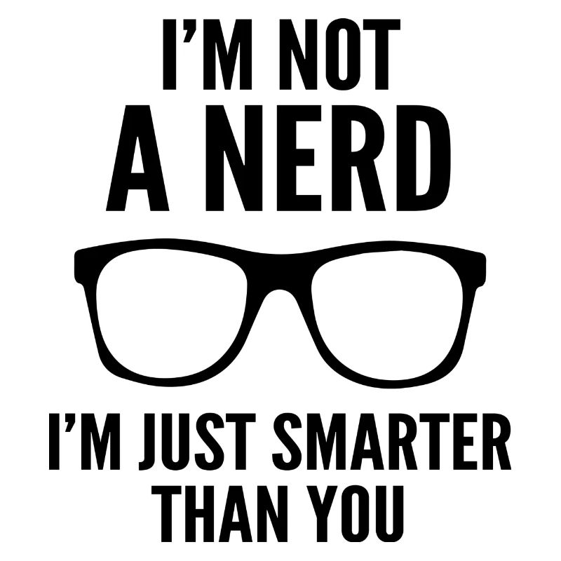 Ich bin kein Nerd, ich bin nur schlauer als du