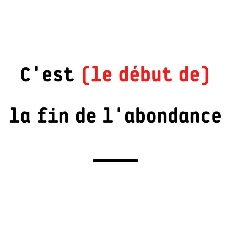 C'est (le début de) la fin de l'abondance