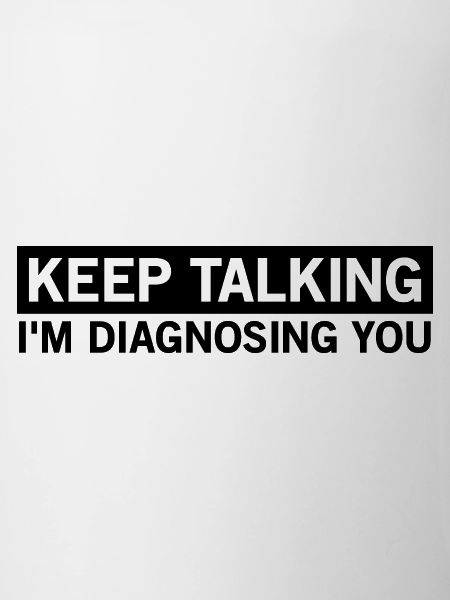 rede weiter, ich diagnostiziere dich