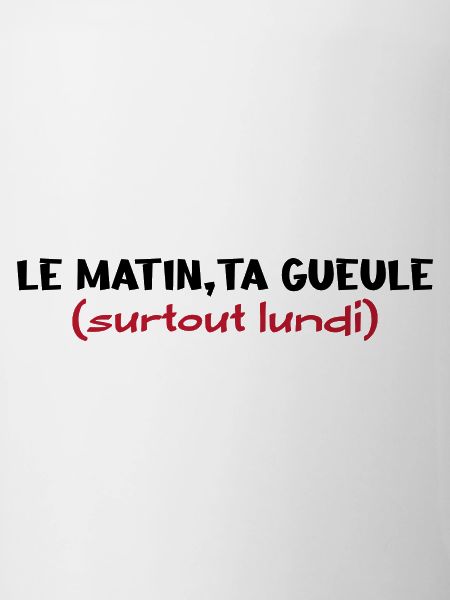 Le matin ta gueule