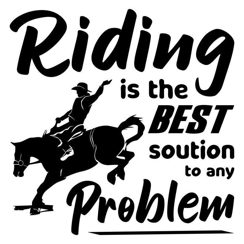 Riding is the best solution to any Problem Rodeo