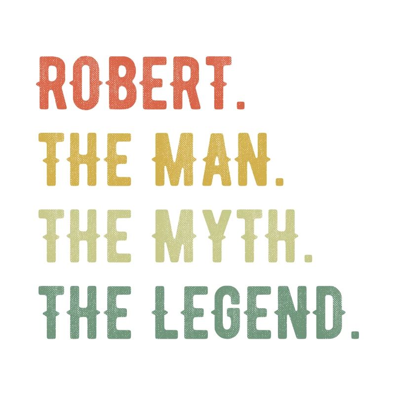 Robert First Name The Man The Myth The Legend