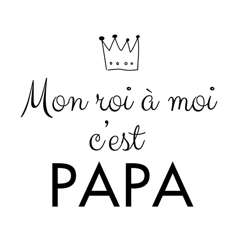 Mon Roi à moi c'est PAPA