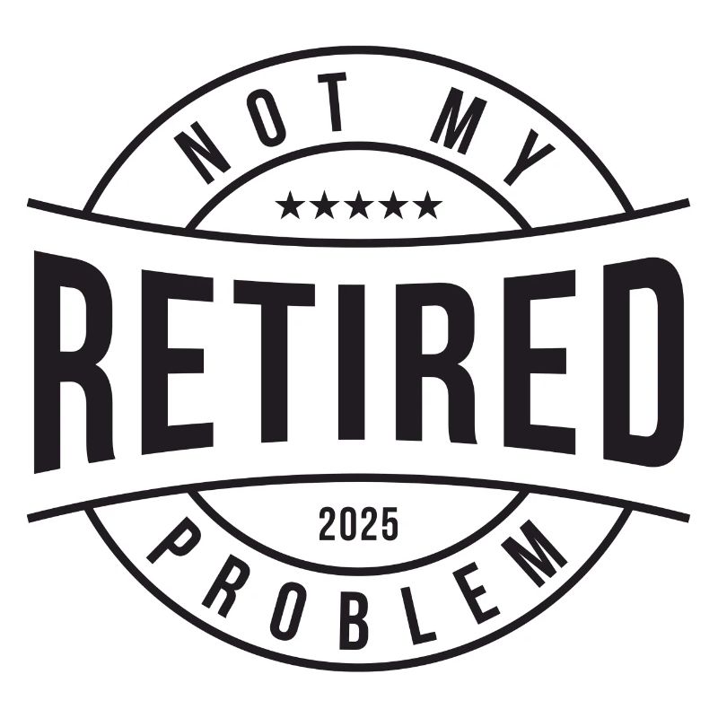 Retired Not My Problem 2025 Gift